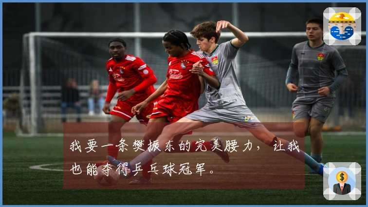 我要一条樊振东的完美腰力,让我也能夺得乒乓球冠军。