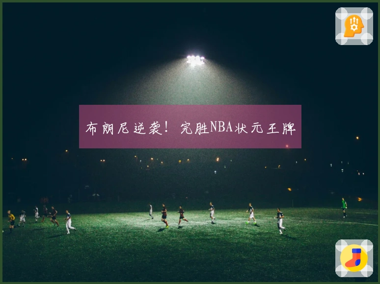 布朗尼逆袭！完胜NBA状元王牌